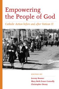 Empowering the People of God : Catholic Action Before and after Vatican II