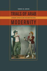 Trials of Arab Modernity : Literary Affects and the New Political