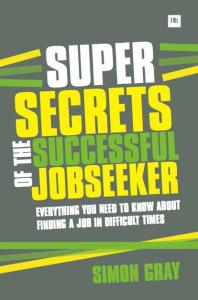 Super Secrets of the Successful Jobseeker : Everything You Need to Know About Finding a Job in Difficult Times