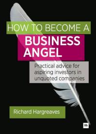 How to Become a Business Angel : Practical Advice for Aspiring Investors in Unquoted Companies