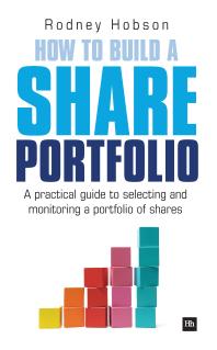 How to Build a Share Portfolio : A Practical Guide To Selecting And Monitoring A Portfolio Of Shares