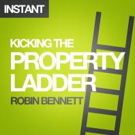 Kicking the Property Ladder : Why Buying A House Makes Less Sense Than Renting - And How To Invest The Money You Save In Shares, Gold, Stamps And More