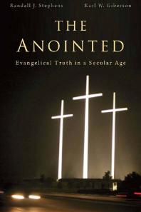 The Anointed : Evangelical Truth in a Secular Age