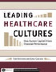 Leading Healthcare Cultures : How Human Capital Drives Financial Performance