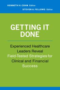 Getting It Done: Experienced Healthcare Leaders Reveal Field-Tested Strategies for Clinical and Financial Success : Experienced Healthcare Leaders Reveal Field-Tested Strategies for Clinical and Financial Success