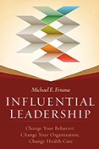 Influential Leadership: Change Your Behavior, Change Your Organization, Change Health Care : Change Your Behavior, Change Your Organization, Change Health Care