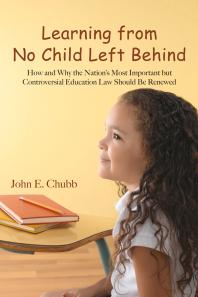 Learning from No Child Left Behind : How and Why the Nation's Most Important but Controversial Education Law Should Be Renewed