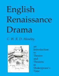 English Renaissance Drama : An Introduction to Theatre and Theatres in Shakespeare’s Time