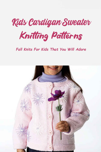 Kids Cardigan Sweater Knitting Patterns: Fall Knits For Kids That You Will Adore: Stunning Knitting Patterns for Both Girls and Boys