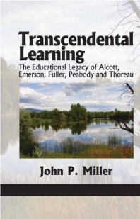 Transcendental Learning : The Educational Legacy of Alcott, Emerson, Fuller, Peabody and Thoreau