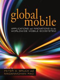 Global Mobile : Applications and Innovations for the Worldwide Mobile Ecosystem