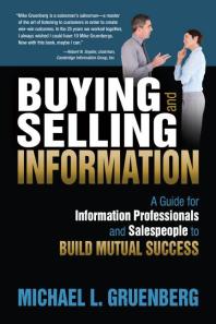 Buying and Selling Information : A Guide for Information Professionals and Salespeople to Build Mutual Success