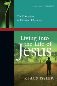 Living into the Life of Jesus : The Formation of Christian Character