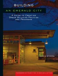 Building an Emerald City : A Guide to Creating Green Building Policies and Programs