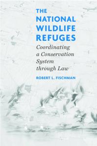 The National Wildlife Refuges : Coordinating a Conservation System Through Law