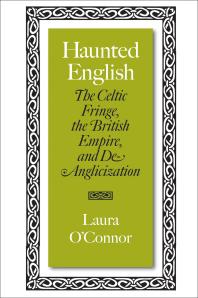 Haunted English : The Celtic Fringe, the British Empire, and De-Anglicization