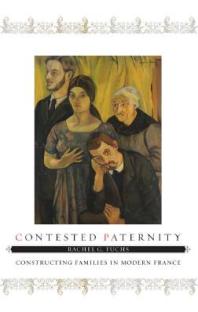 Contested Paternity : Constructing Families in Modern France