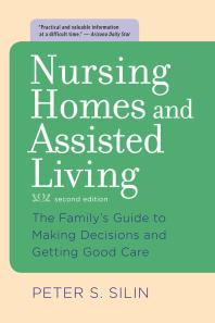 Nursing Homes and Assisted Living : The Family's Guide to Making Decisions and Getting Good Care