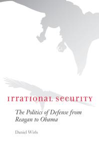 Irrational Security : The Politics of Defense from Reagan to Obama