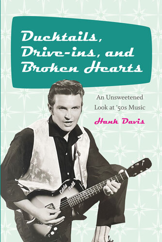 Ducktails, Drive-ins, and Broken Hearts: An Unsweetened Look at '50s Music (Excelsior Editions)