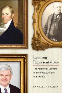 Leading Representatives : The Agency of Leaders in the Politics of the U. S. House