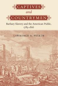 Captives and Countrymen : Barbary Slavery and the American Public, 1785-1816