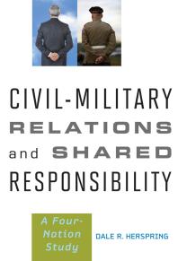 Civil-Military Relations and Shared Responsibility : A Four-Nation Study