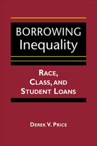 Borrowing Inequality : Race, Class, and Student Loans