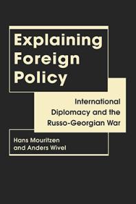 Explaining Foreign Policy : International Diplomacy and the Russo-Georgian War