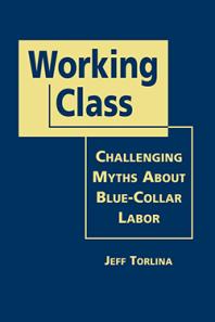Working Class : Challenging Myths about Blue-Collar Labor