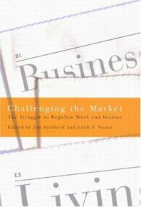 Challenging the Market : The Struggle to Regulate Work and Income