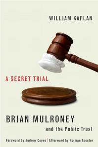 Secret Trial : Brian Mulroney, Stevie Cameron, and the Public Trust