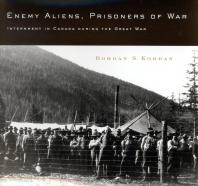Enemy Aliens, Prisoners of War : Internment in Canada During the Great War