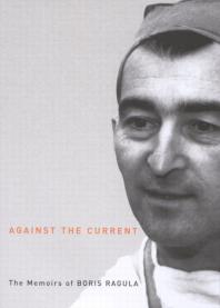 Against the Current : The Memoirs of Boris Ragula, MD