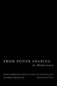 From Power Sharing to Democracy : Post-Conflict Institutions in Ethnically Divided Societies