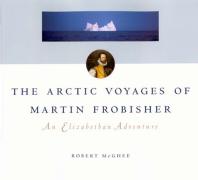 Arctic Voyages of Martin Frobisher : An Elizabethan Adventure