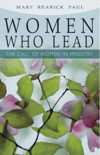 Women Who Lead : The Call of Women in Ministry