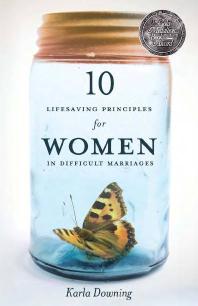 10 Lifesaving Principles for Women in Difficult Marriages