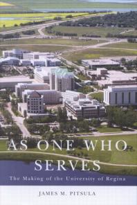 As One Who Serves : The Making of the University of Regina