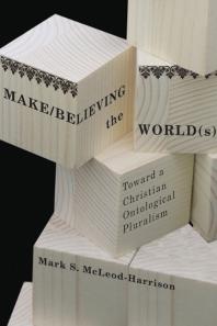 Make/Believing the World(s) : Toward a Christian Ontological Pluralism