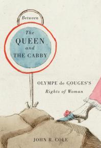 Between the Queen and the Cabby : Olympe de Gouges's Rights of Woman