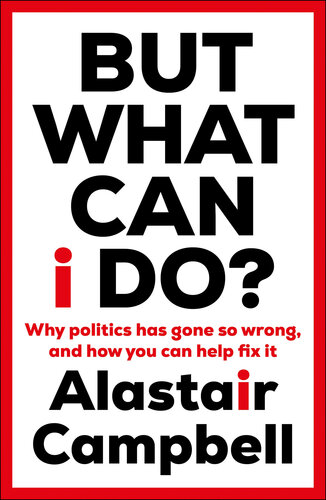 But What Can I Do?: Why Politics Has Gone So Wrong, and How You Can Help Fix It