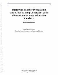 Improving Teacher Preparation and Credentialing Consistent with the National Science Education Standards : Report of a Symposium