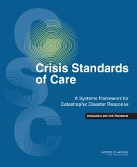 Crisis Standards of Care : A Systems Framework for Catastrophic Disaster Response: Volume 1: Introduction and CSC Framework