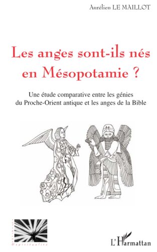 Les anges sont-ils nés en Mésopotamie ?: Une étude comparative entre les génies du Proche-Orient antique et les anges de la Bible