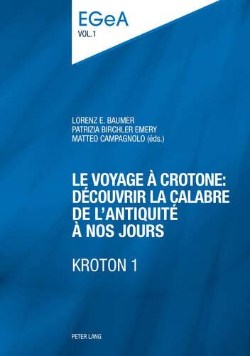 Le voyage à Crotone : découvrir la Calabre de l’Antiquité à nos jours- KROTON 1: Actes du Colloque international organisé par l’Unité d’archéologie classique du Département des sciences de l’Antiquité, Université de Genève, 11 mai 2012