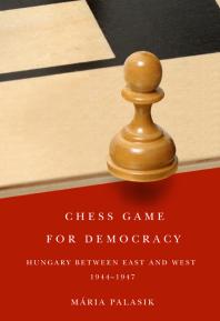 Chess Game for Democracy : Hungary Between East and West, 1944-1947