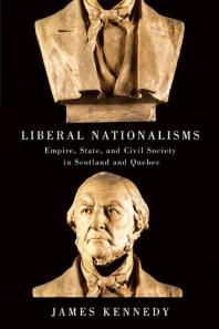 Liberal Nationalisms : Empire, State, and Civil Society in Scotland and Quebec