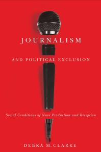 Journalism and Political Exclusion : Social Conditions of News Production and Reception