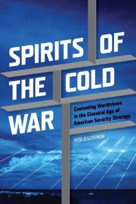 Spirits of the Cold War : Contesting Worldviews in the Classical Age of American Security Strategy